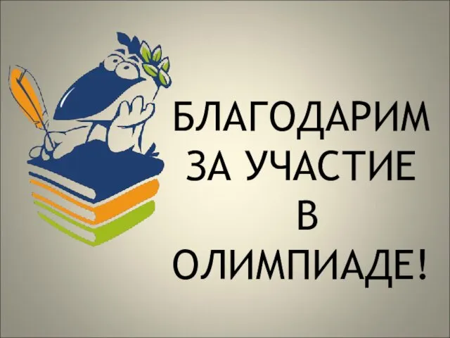 БЛАГОДАРИМ ЗА УЧАСТИЕ В ОЛИМПИАДЕ!