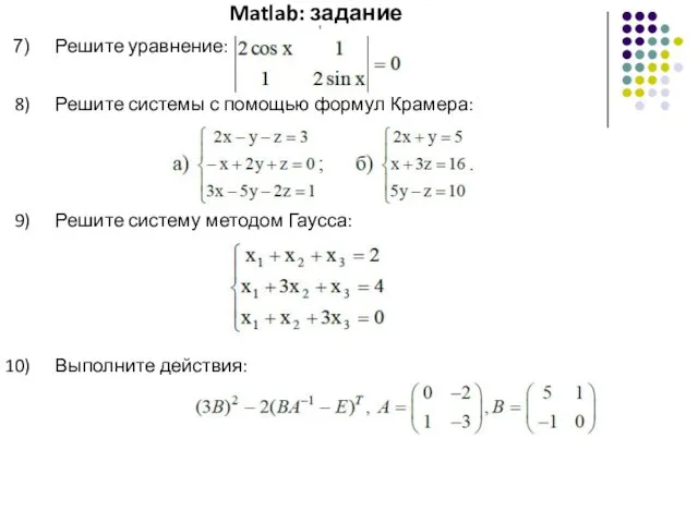 Matlab: задание Решите уравнение: Решите системы с помощью формул Крамера: Решите систему методом Гаусса: Выполните действия: