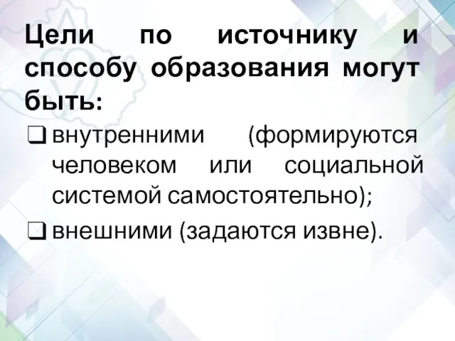 Цели по источнику и способу образования могут быть: внутренними (формируются человеком