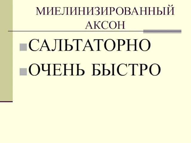 МИЕЛИНИЗИРОВАННЫЙ АКСОН САЛЬТАТОРНО ОЧЕНЬ БЫСТРО