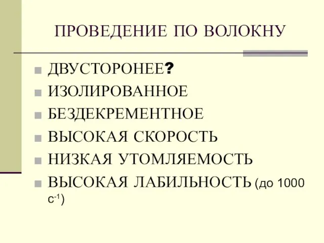 ПРОВЕДЕНИЕ ПО ВОЛОКНУ ДВУСТОРОНЕЕ? ИЗОЛИРОВАННОЕ БЕЗДЕКРЕМЕНТНОЕ ВЫСОКАЯ СКОРОСТЬ НИЗКАЯ УТОМЛЯЕМОСТЬ ВЫСОКАЯ ЛАБИЛЬНОСТЬ (до 1000 с-1)