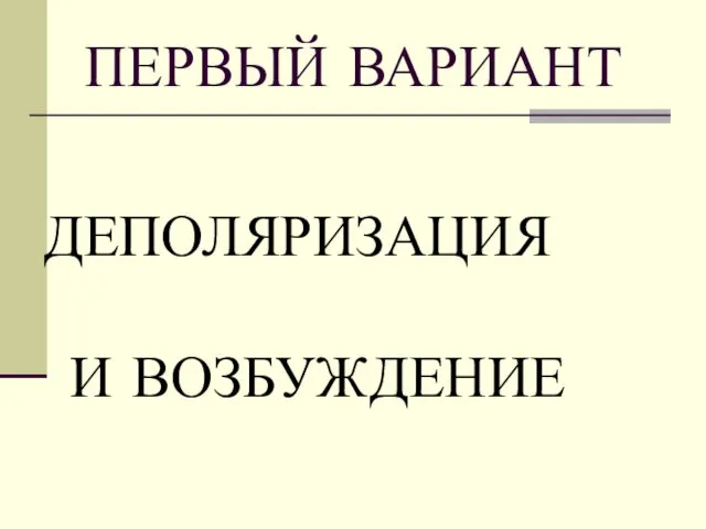 ПЕРВЫЙ ВАРИАНТ ДЕПОЛЯРИЗАЦИЯ И ВОЗБУЖДЕНИЕ