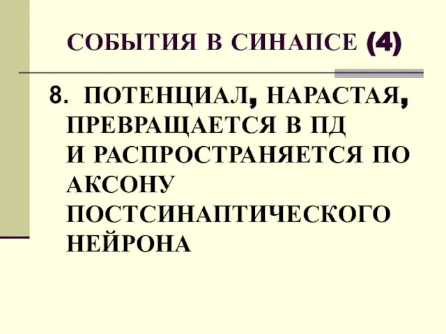 СОБЫТИЯ В СИНАПСЕ (4) 8. ПОТЕНЦИАЛ, НАРАСТАЯ, ПРЕВРАЩАЕТСЯ В ПД И РАСПРОСТРАНЯЕТСЯ ПО АКСОНУ ПОСТСИНАПТИЧЕСКОГО НЕЙРОНА