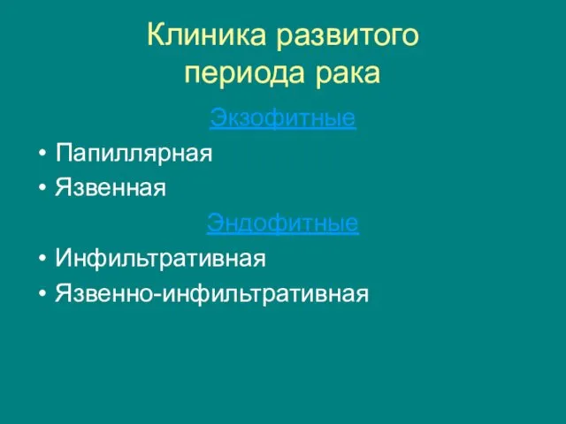 Клиника развитого периода рака Экзофитные Папиллярная Язвенная Эндофитные Инфильтративная Язвенно-инфильтративная