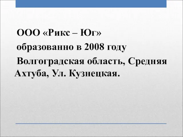 ООО «Рикс – Юг» образованно в 2008 году Волгоградская область, Средняя Ахтуба, Ул. Кузнецкая.