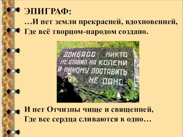 ЭПИГРАФ: …И нет земли прекрасней, вдохновенней, Где всё творцом-народом создано. И