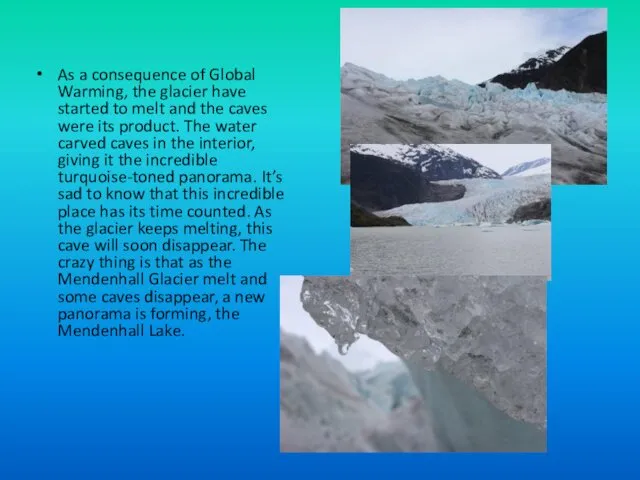 As a consequence of Global Warming, the glacier have started to