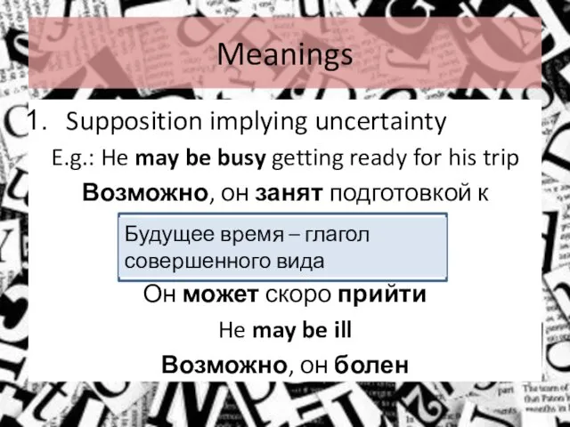 Meanings Supposition implying uncertainty E.g.: He may be busy getting ready