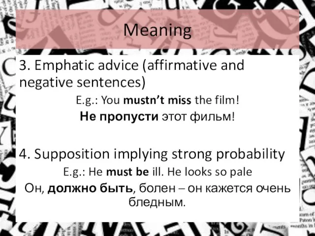 Meaning 3. Emphatic advice (affirmative and negative sentences) E.g.: You mustn’t