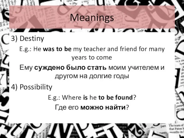 Meanings 3) Destiny E.g.: He was to be my teacher and