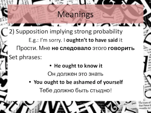 Meanings 2) Supposition implying strong probability E.g.: I’m sorry. I oughtn’t