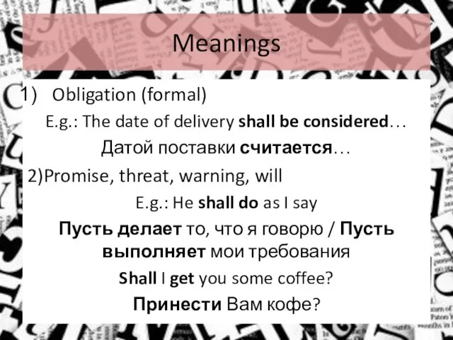 Meanings Obligation (formal) E.g.: The date of delivery shall be considered…