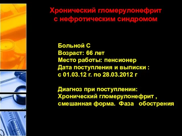 Хронический гломерулонефрит с нефротическим синдромом Больной С Возраст: 66 лет Место