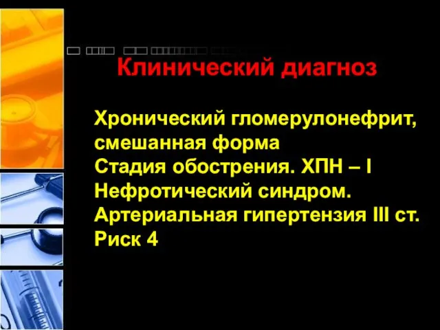 Клинический диагноз Хронический гломерулонефрит, смешанная форма Стадия обострения. ХПН – I