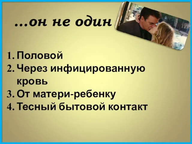 …он не один Половой Через инфицированную кровь От матери-ребенку Тесный бытовой контакт