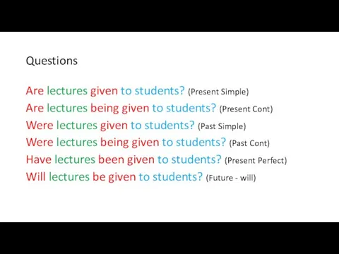 Questions Are lectures given to students? (Present Simple) Are lectures being