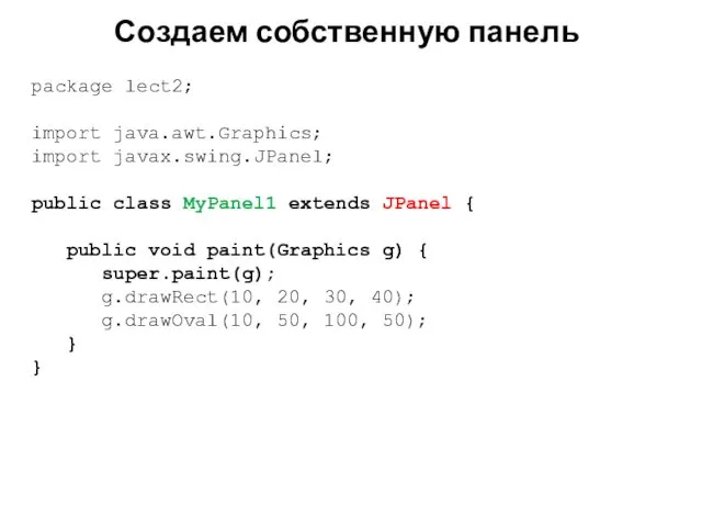 Создаем собственную панель package lect2; import java.awt.Graphics; import javax.swing.JPanel; public class