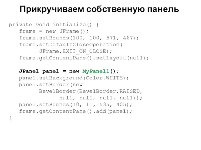 Прикручиваем собственную панель private void initialize() { frame = new JFrame();