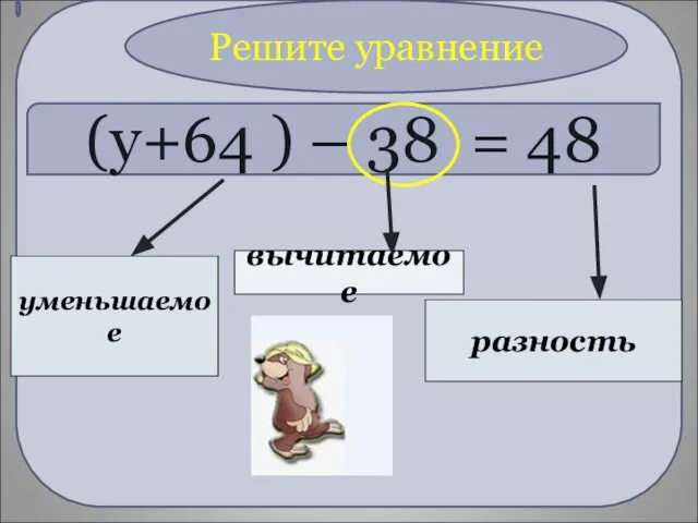 (у+64 ) – 38 = 48 Решите уравнение уменьшаемое вычитаемое разность