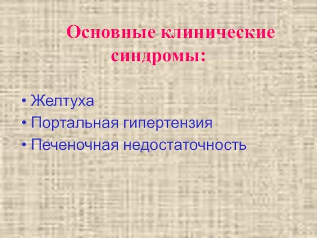 Основные клинические синдромы: Желтуха Портальная гипертензия Печеночная недостаточность