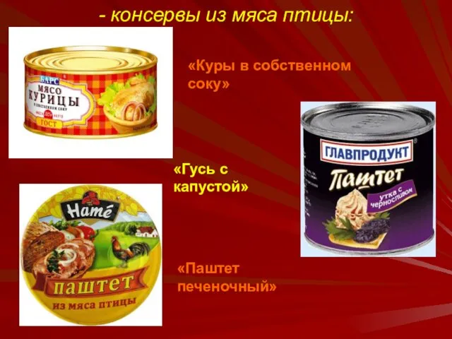 - консервы из мяса птицы: «Куры в собственном соку» «Гусь с капустой» «Паштет печеночный»