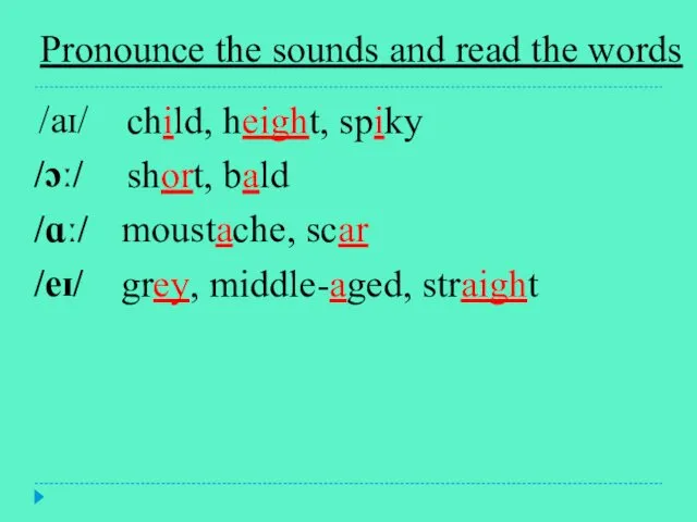 /aɪ/ child, height, spiky /ɔː/ short, bald /ɑː/ moustache, scar /eɪ/