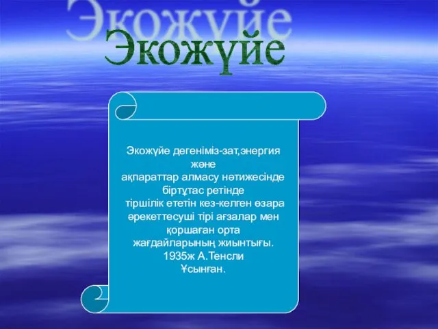 Экожүйе Экожүйе дегеніміз-зат,энергия және ақпараттар алмасу нәтижесінде біртұтас ретінде тіршілік ететін