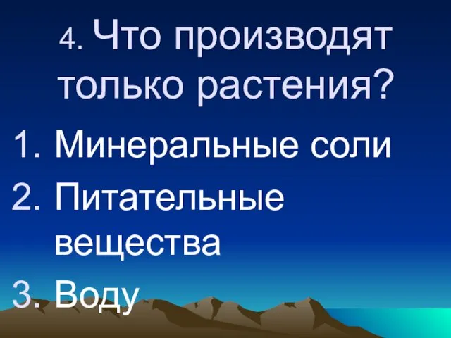 4. Что производят только растения? Минеральные соли Питательные вещества Воду