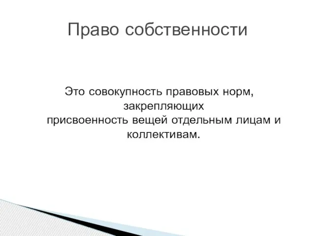 Это совокупность правовых норм, закрепляющих присвоенность вещей отдельным лицам и коллективам. Право собственности