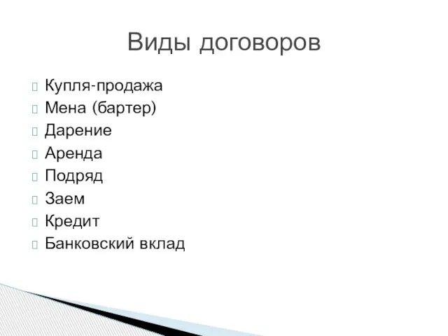 Купля-продажа Мена (бартер) Дарение Аренда Подряд Заем Кредит Банковский вклад Виды договоров