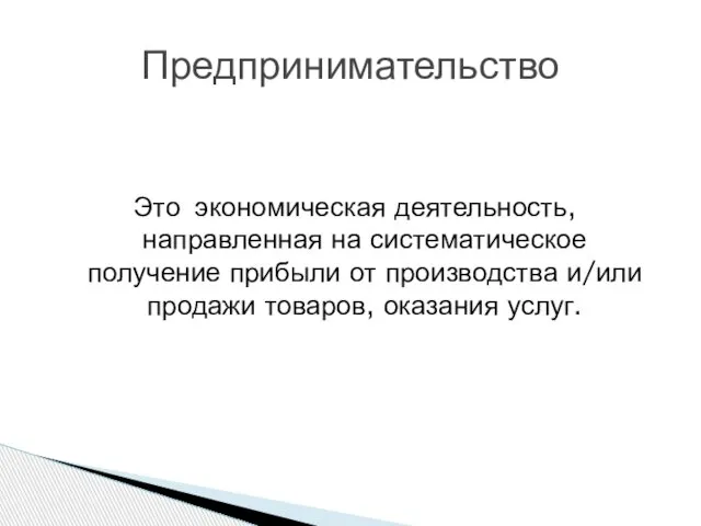 Это экономическая деятельность, направленная на систематическое получение прибыли от производства и/или продажи товаров, оказания услуг. Предпринимательство