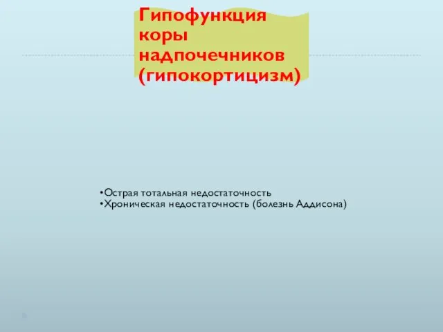 Гипофункция коры надпочечников (гипокортицизм) Острая тотальная недостаточность Хроническая недостаточность (болезнь Аддисона)