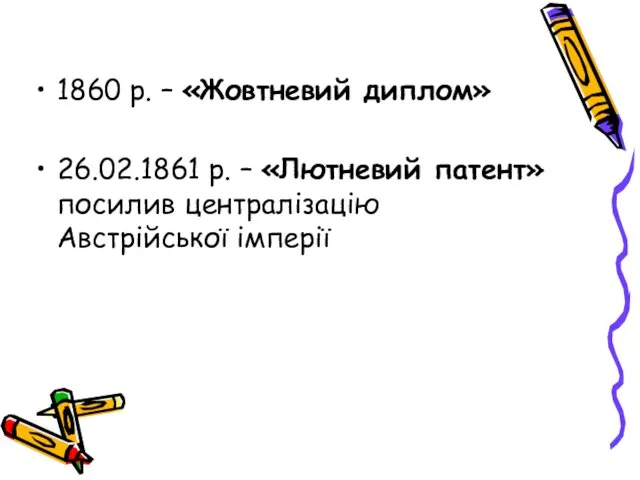 1860 р. – «Жовтневий диплом» 26.02.1861 р. – «Лютневий патент» посилив централізацію Австрійської імперії