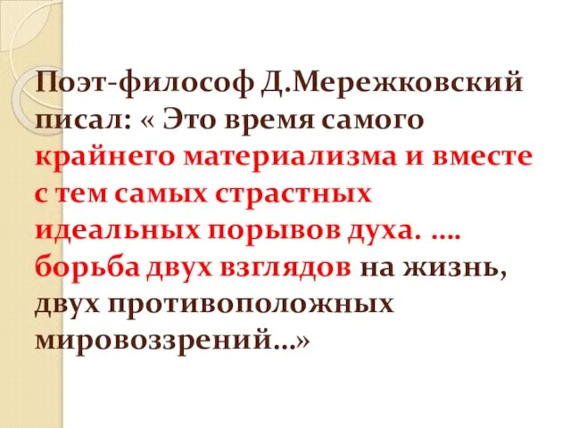 Поэт-философ Д.Мережковский писал: « Это время самого крайнего материализма и вместе