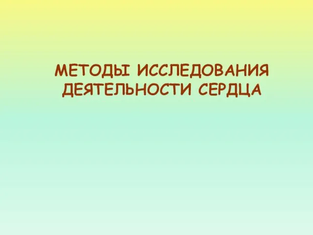 МЕТОДЫ ИССЛЕДОВАНИЯ ДЕЯТЕЛЬНОСТИ СЕРДЦА