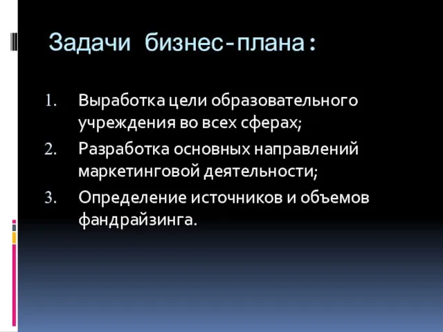 Задачи бизнес-плана: Выработка цели образовательного учреждения во всех сферах; Разработка основных