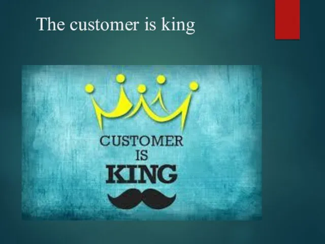 The customer is king