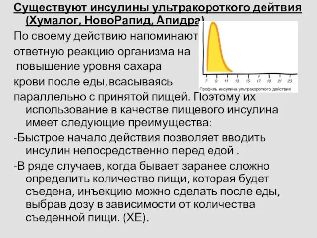 Существуют инсулины ультракороткого дейтвия (Хумалог, НовоРапид, Апидра). По своему действию напоминают