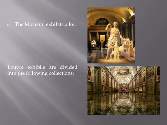 The Museum exhibits a lot. Louvre exhibits are divided into the following collections: