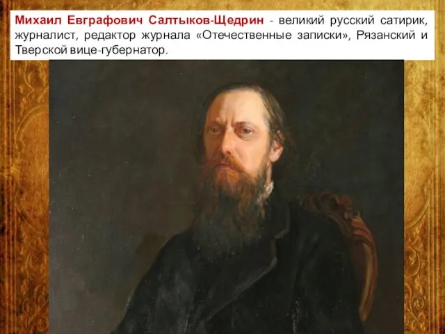 Михаил Евграфович Салтыков-Щедрин - великий русский сатирик, журналист, редактор журнала «Отечественные записки», Рязанский и Тверской вице-губернатор.