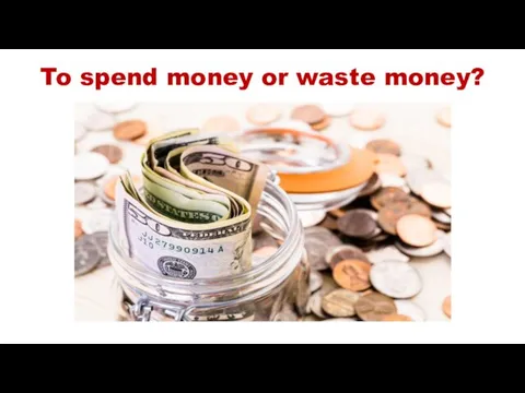 To spend money or waste money?