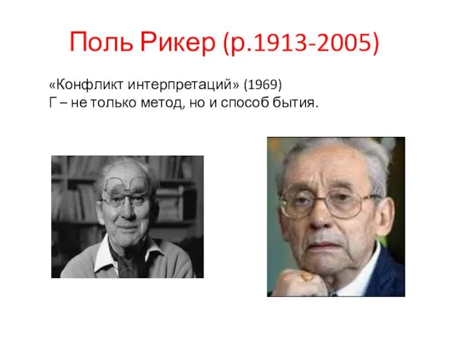 Поль Рикер (р.1913-2005) «Конфликт интерпретаций» (1969) Г – не только метод, но и способ бытия.