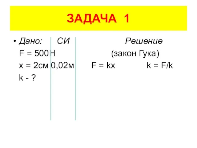 ЗАДАЧА 1 Дано: СИ Решение F = 500H (закон Гука) x