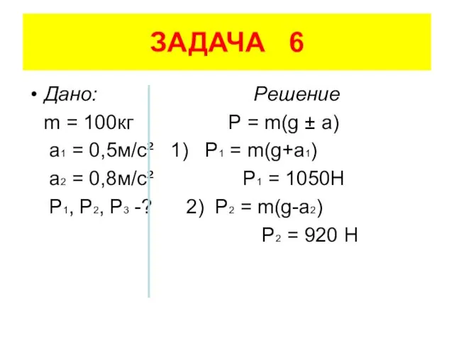 ЗАДАЧА 6 Дано: Решение m = 100кг P = m(g ±