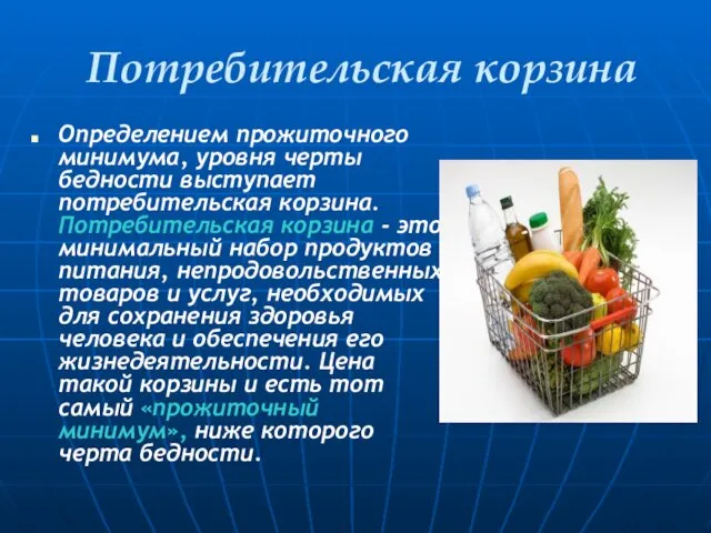 Потребительская корзина Определением прожиточного минимума, уровня черты бедности выступает потребительская корзина.