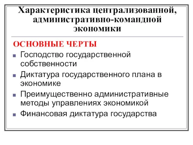 Характеристика централизованной, административно-командной экономики ОСНОВНЫЕ ЧЕРТЫ Господство государственной собственности Диктатура государственного