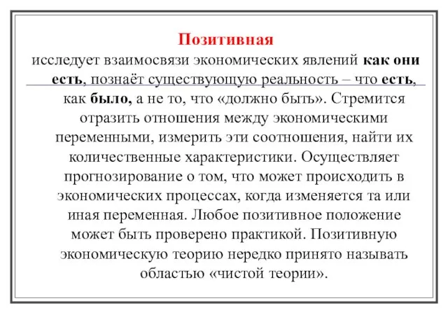 Позитивная исследует взаимосвязи экономических явлений как они есть, познаёт существующую реальность