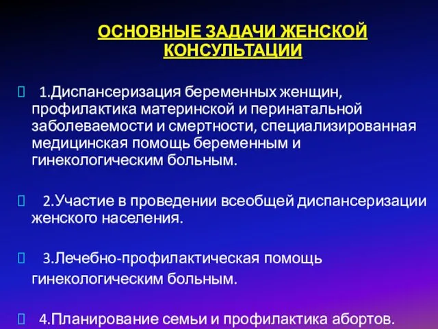 ОСНОВНЫЕ ЗАДАЧИ ЖЕНСКОЙ КОНСУЛЬТАЦИИ 1.Диспансеризация беременных женщин, профилактика материнской и перинатальной