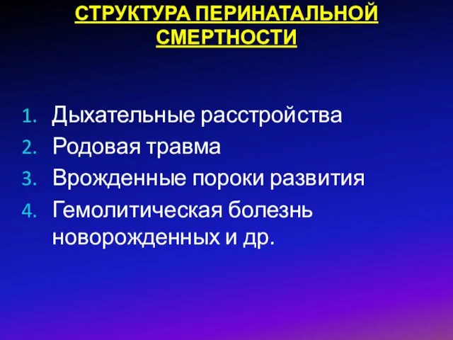 СТРУКТУРА ПЕРИНАТАЛЬНОЙ СМЕРТНОСТИ Дыхательные расстройства Родовая травма Врожденные пороки развития Гемолитическая болезнь новорожденных и др.