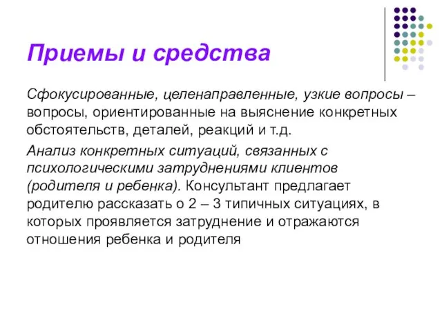 Приемы и средства Сфокусированные, целенаправленные, узкие вопросы – вопросы, ориентированные на